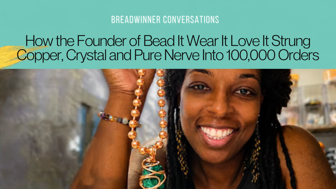 How the Founder of Bead It Wear It Love It Strung Copper, Crystal and Pure Nerve Into 100,000 Orders