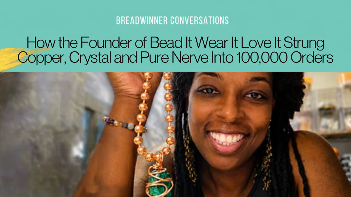 How the Founder of Bead It Wear It Love It Strung Copper, Crystal and Pure Nerve Into 100,000 Orders